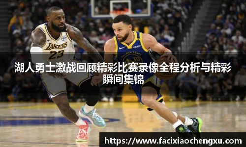 湖人勇士激战回顾精彩比赛录像全程分析与精彩瞬间集锦